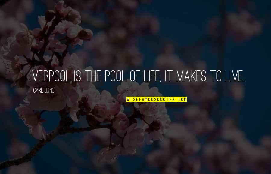 Prophet In His Own Land Quote Quotes By Carl Jung: Liverpool is the pool of life, it makes