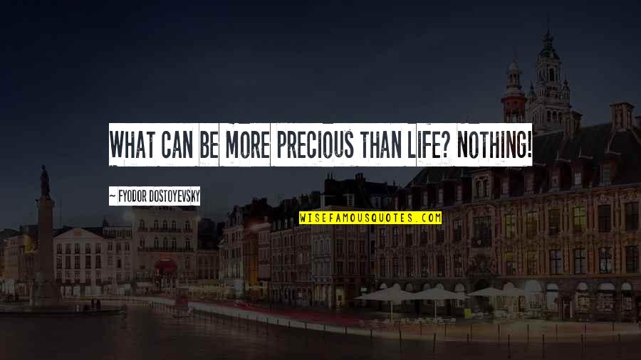 Prophet Isa Quotes By Fyodor Dostoyevsky: What can be more precious than life? Nothing!