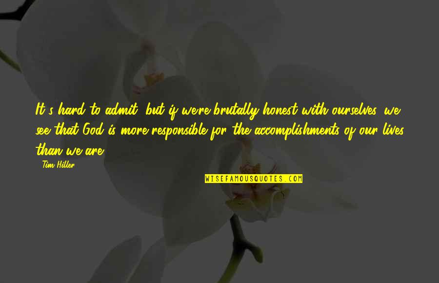Prophet Isaiah Famous Quotes By Tim Hiller: It's hard to admit, but if we're brutally Prophet Isaiah Famous Quotes By Tim Hiller: It's hard to admit, but if we're brutally
