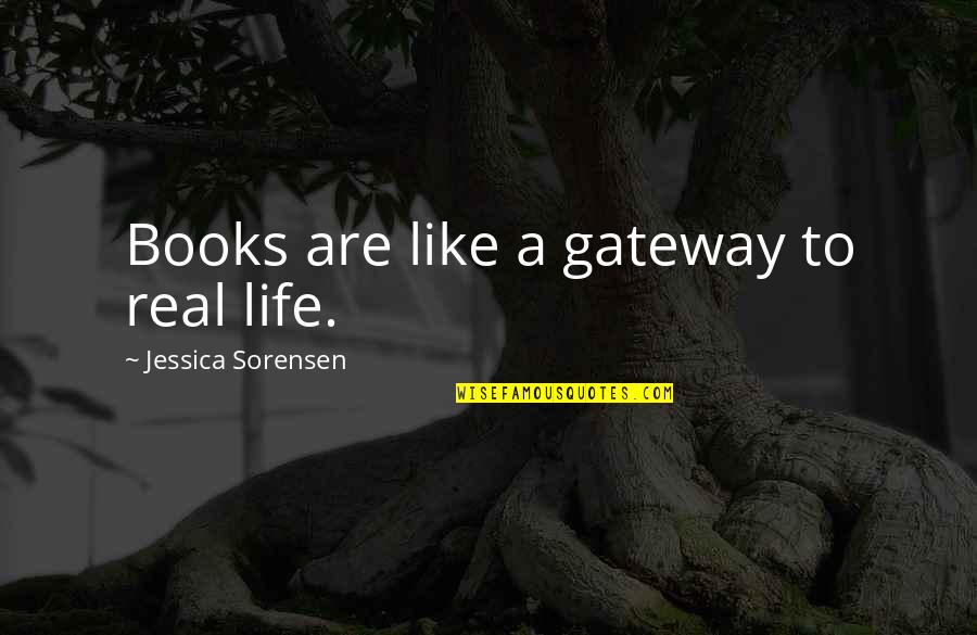 Prophet Muhammad And Khadija Quotes By Jessica Sorensen: Books are like a gateway to real life.