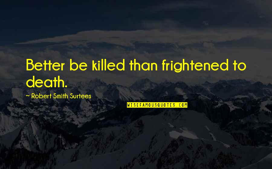Prophet Muhammad Authentic Quotes By Robert Smith Surtees: Better be killed than frightened to death.