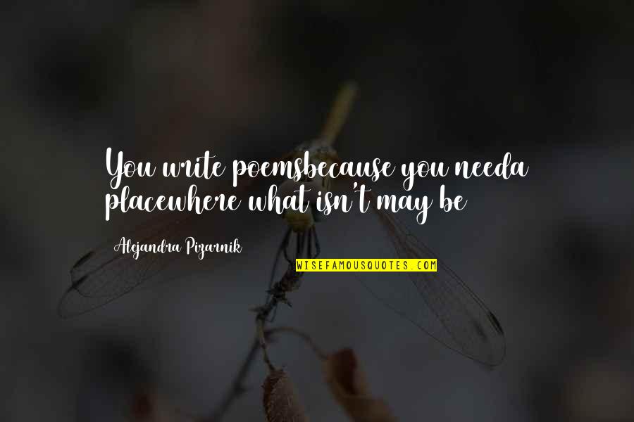 Prophet Muhammad Birthday Quotes By Alejandra Pizarnik: You write poemsbecause you needa placewhere what isn't Prophet Muhammad Birthday Quotes By Alejandra Pizarnik: You write poemsbecause you needa placewhere what isn't