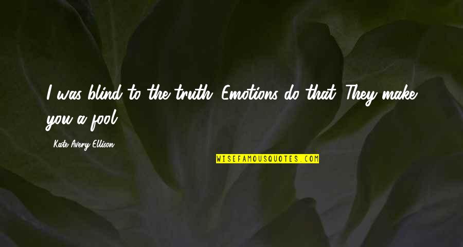 Prophet Muhammad Love Quotes By Kate Avery Ellison: I was blind to the truth. Emotions do Prophet Muhammad Love Quotes By Kate Avery Ellison: I was blind to the truth. Emotions do