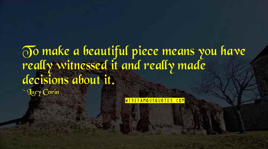 Prophet Muhammad Love Quotes By Lucy Corin: To make a beautiful piece means you have Prophet Muhammad Love Quotes By Lucy Corin: To make a beautiful piece means you have