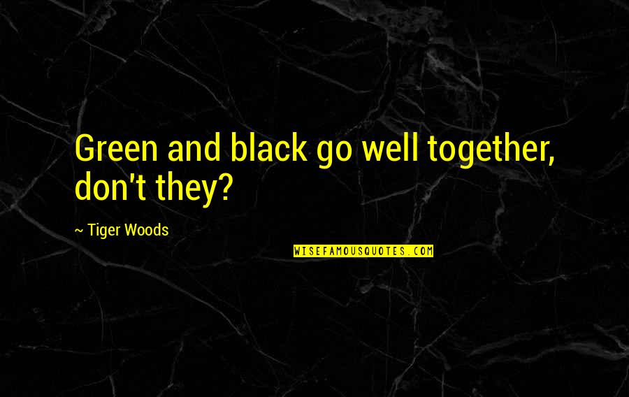 Prophet Muhammad Pbuh Quotes By Tiger Woods: Green and black go well together, don't they?