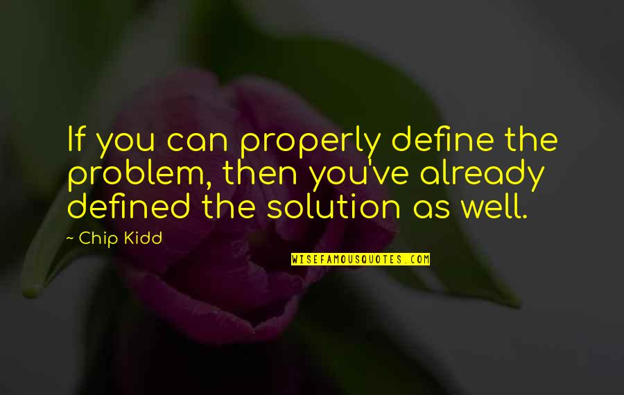 Prophet Muhammad Peace Be Upon Him Quotes By Chip Kidd: If you can properly define the problem, then Prophet Muhammad Peace Be Upon Him Quotes By Chip Kidd: If you can properly define the problem, then