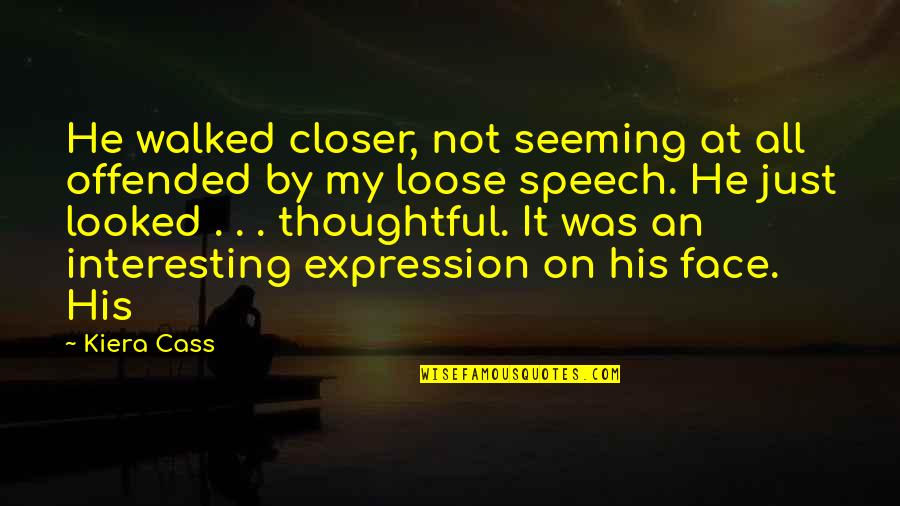Prophet Muhammad Peace Be Upon Him Quotes By Kiera Cass: He walked closer, not seeming at all offended