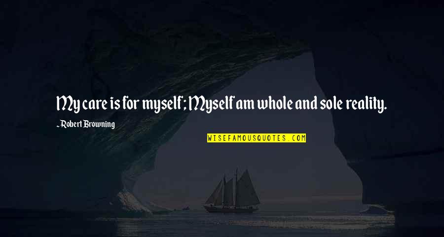 Prophet Muhammad Peace Be Upon Him Quotes By Robert Browning: My care is for myself; Myself am whole Prophet Muhammad Peace Be Upon Him Quotes By Robert Browning: My care is for myself; Myself am whole