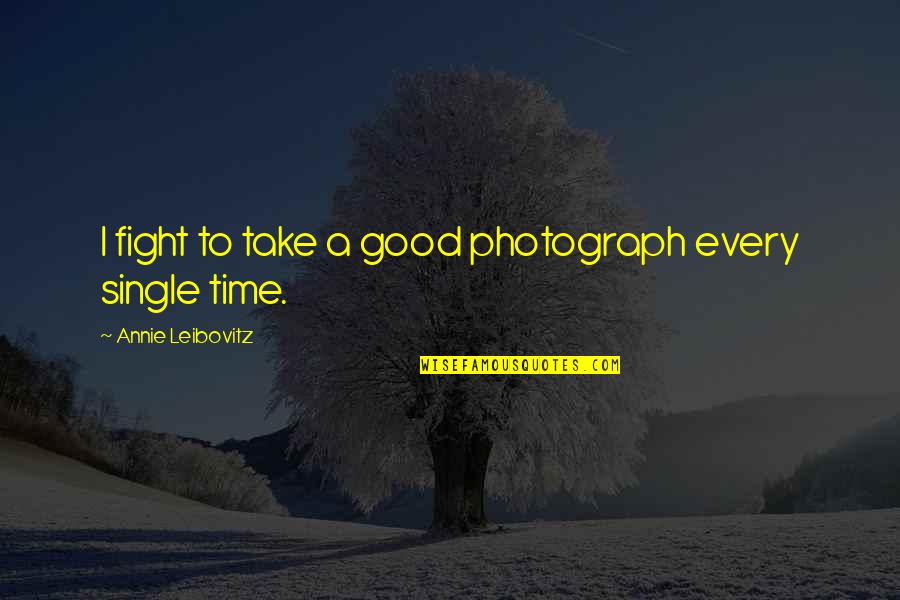 Prophet Muhammad Quotes Quotes By Annie Leibovitz: I fight to take a good photograph every