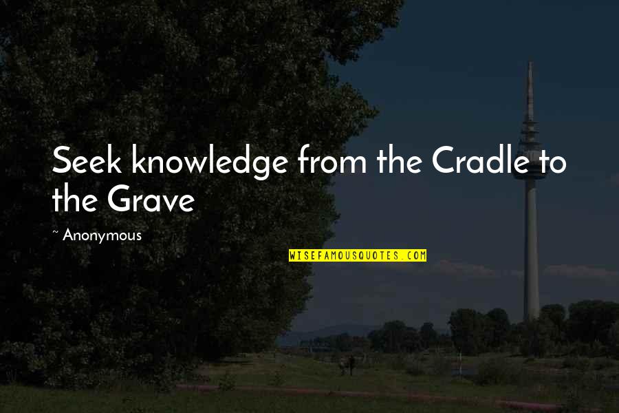 Prophet Muhammad Quotes Quotes By Anonymous: Seek knowledge from the Cradle to the Grave