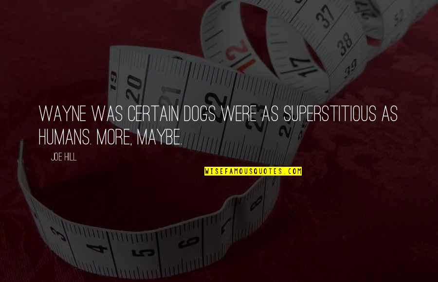 Prophet Muhammad Quotes Quotes By Joe Hill: Wayne was certain dogs were as superstitious as
