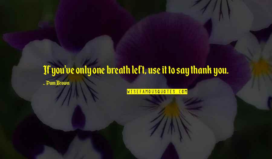 Prophet Muhammad Quotes Quotes By Pam Brown: If you've only one breath left, use it