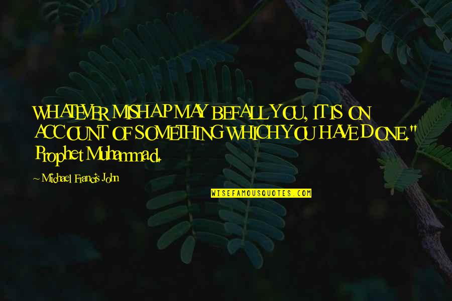 Prophet Muhammad S A W Quotes By Michael Francis John: WHATEVER MISHAP MAY BEFALL YOU, IT IS ON