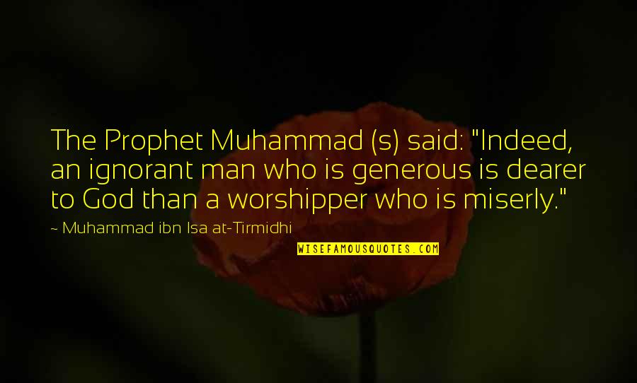 Prophet Muhammad S A W Quotes By Muhammad Ibn Isa At-Tirmidhi: The Prophet Muhammad (s) said: "Indeed, an ignorant