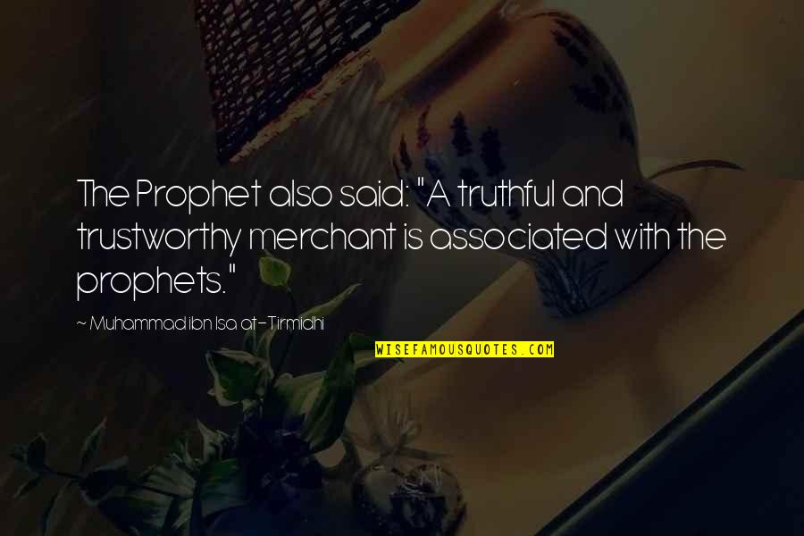 Prophet Muhammad Said Quotes By Muhammad Ibn Isa At-Tirmidhi: The Prophet also said: "A truthful and trustworthy
