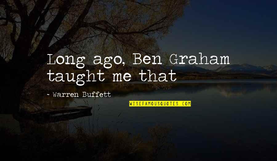 Prophet Muhammad Said Quotes By Warren Buffett: Long ago, Ben Graham taught me that