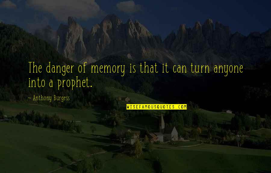 Prophet Quotes By Anthony Burgess: The danger of memory is that it can