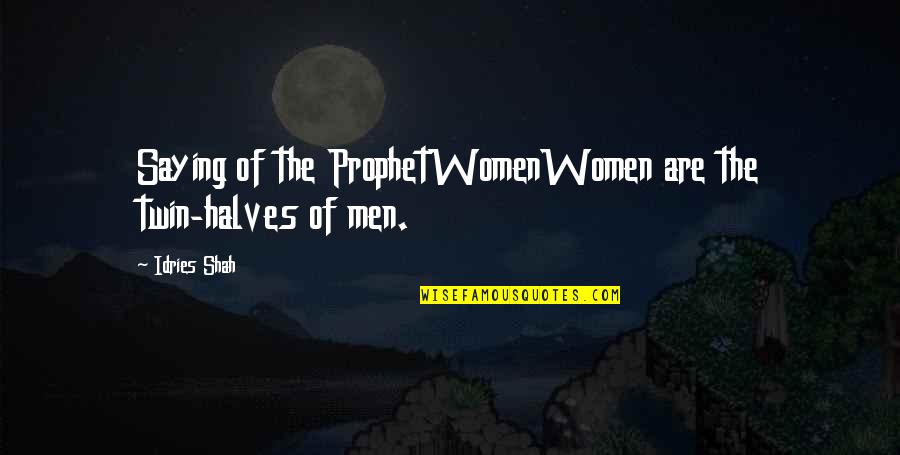 Prophet Quotes By Idries Shah: Saying of the ProphetWomenWomen are the twin-halves of