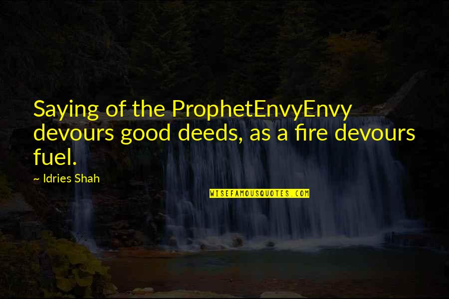 Prophet Quotes By Idries Shah: Saying of the ProphetEnvyEnvy devours good deeds, as