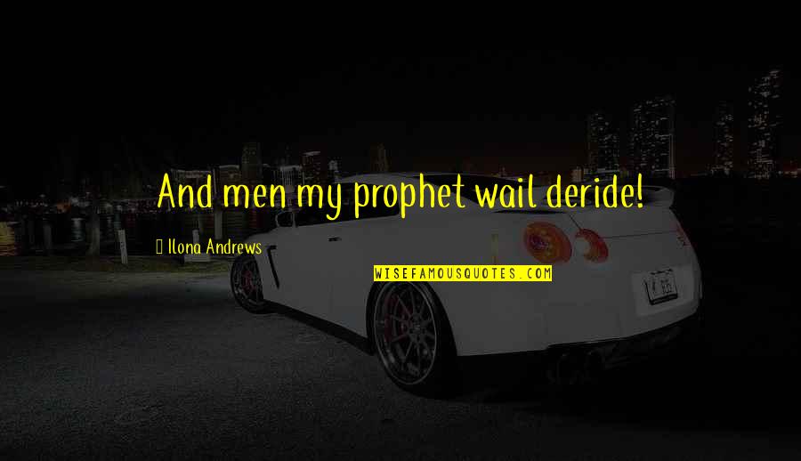 Prophet Quotes By Ilona Andrews: And men my prophet wail deride!