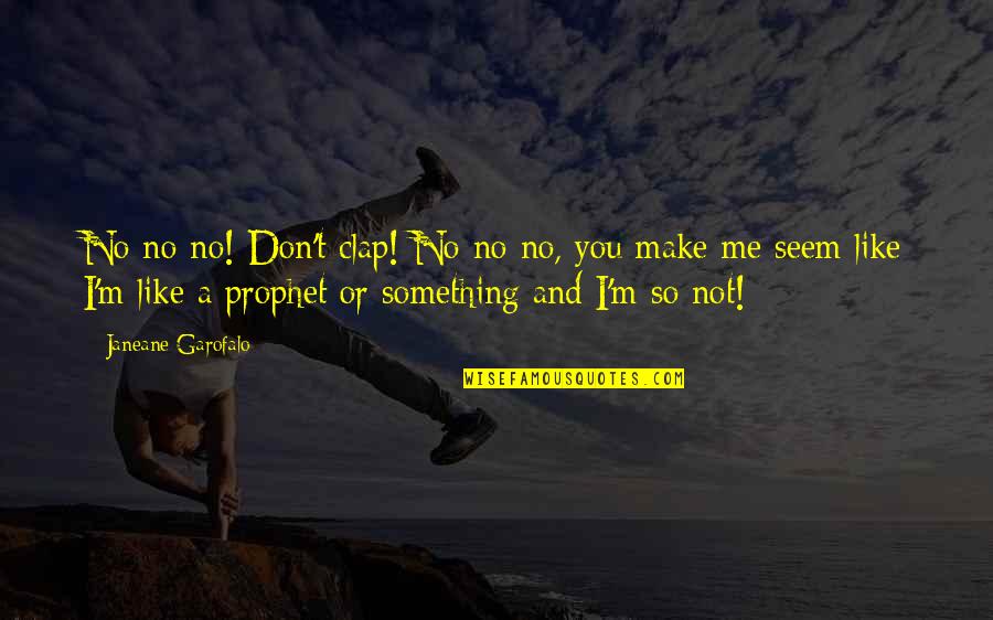 Prophet Quotes By Janeane Garofalo: No no no! Don't clap! No no no,