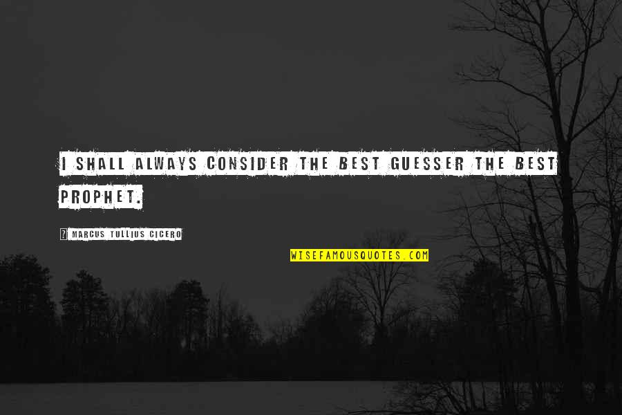 Prophet Quotes By Marcus Tullius Cicero: I shall always consider the best guesser the