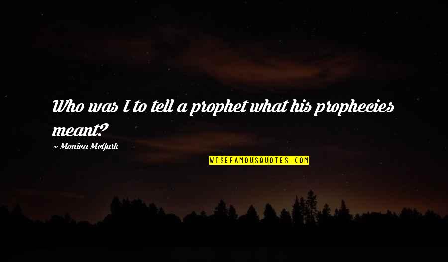 Prophet Quotes By Monica McGurk: Who was I to tell a prophet what