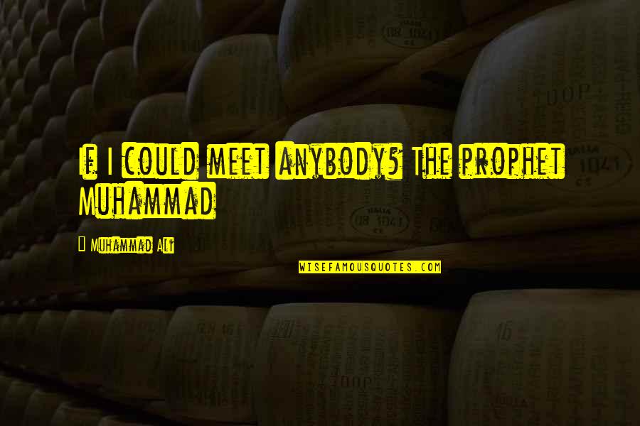 Prophet Quotes By Muhammad Ali: If I could meet anybody? The prophet Muhammad