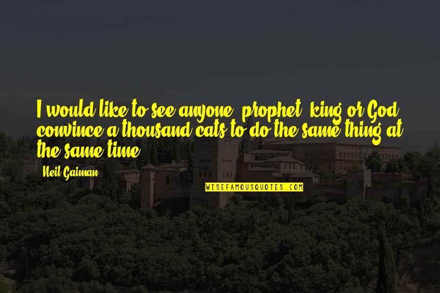 Prophet Quotes By Neil Gaiman: I would like to see anyone, prophet, king