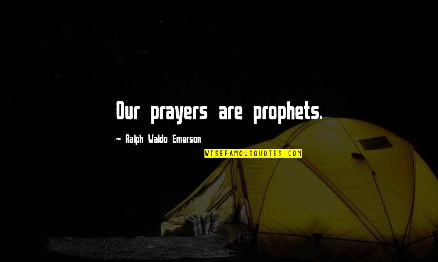 Prophet Quotes By Ralph Waldo Emerson: Our prayers are prophets.