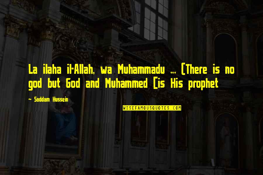 Prophet Quotes By Saddam Hussein: La ilaha il-Allah, wa Muhammadu ... (There is