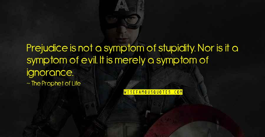 Prophet Quotes By The Prophet Of Life: Prejudice is not a symptom of stupidity. Nor