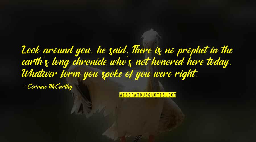 Prophet S.a.w Quotes By Cormac McCarthy: Look around you, he said. There is no