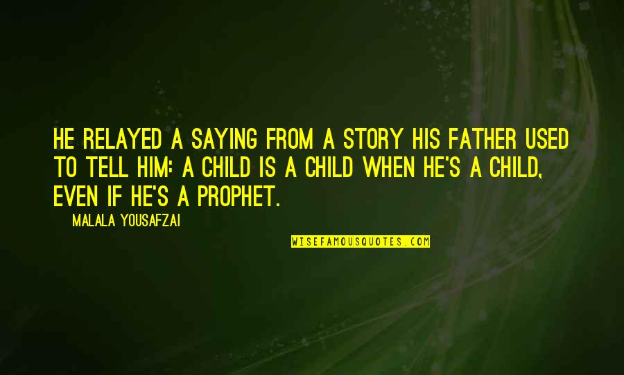 Prophet S.a.w Quotes By Malala Yousafzai: He relayed a saying from a story his