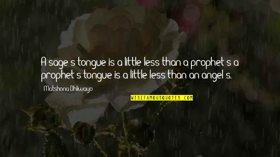 Prophet S.a.w Quotes By Matshona Dhliwayo: A sage's tongue is a little less than