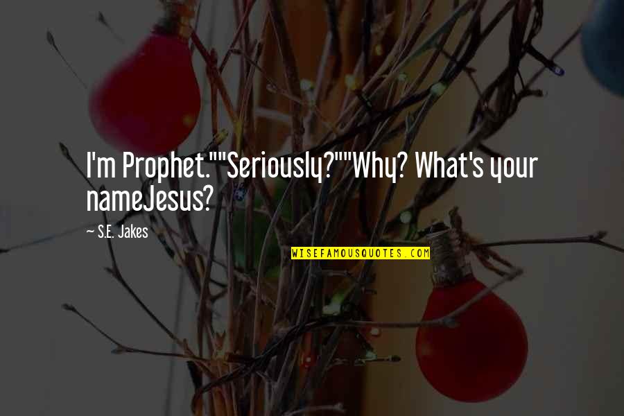 Prophet S.a.w Quotes By S.E. Jakes: I'm Prophet.""Seriously?""Why? What's your nameJesus?