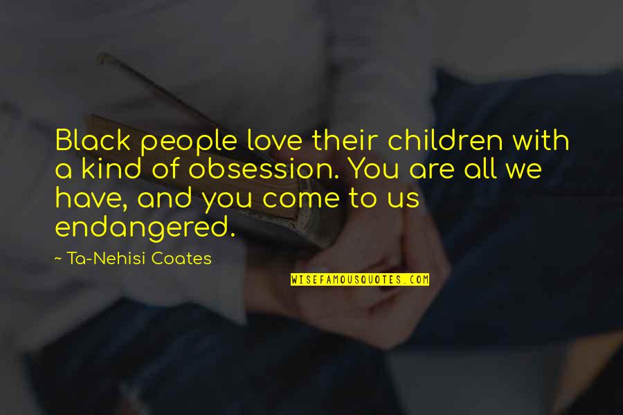 Prophet Yahya Quotes By Ta-Nehisi Coates: Black people love their children with a kind