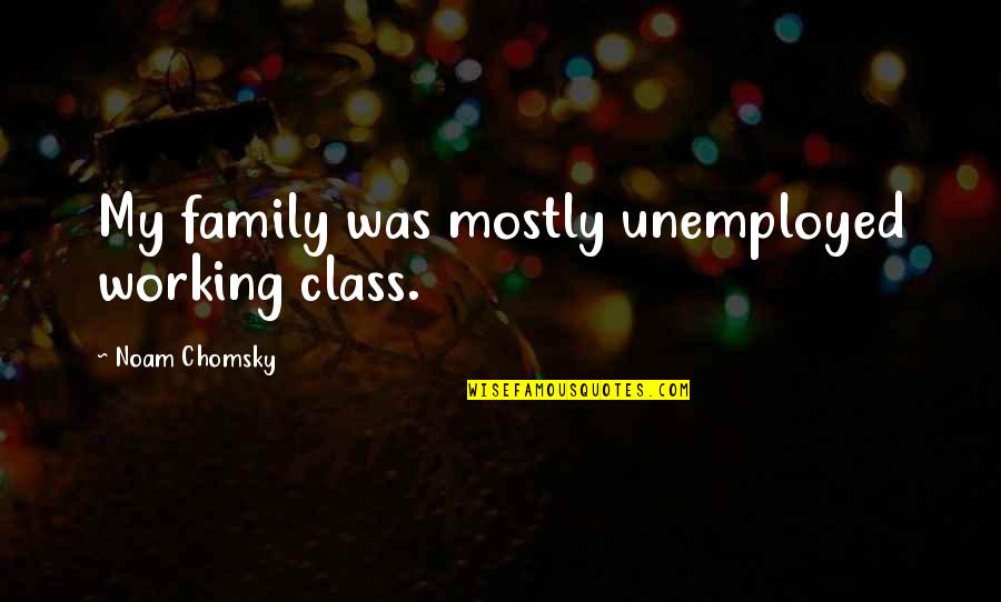 Prophet Yusuf Quotes By Noam Chomsky: My family was mostly unemployed working class.