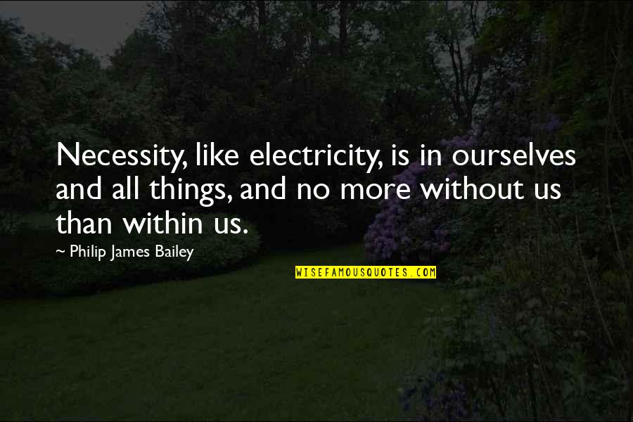 Prophet Yusuf Quotes By Philip James Bailey: Necessity, like electricity, is in ourselves and all