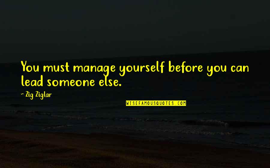 Propheter Home Quotes By Zig Ziglar: You must manage yourself before you can lead