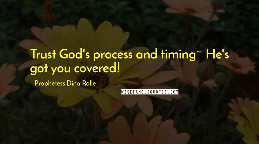 Prophetess Dina Rolle quotes: Trust God's process and timing~ He's got you covered!