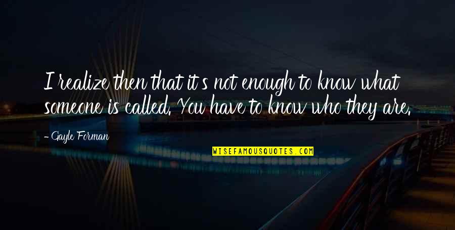 Prophethood Quotes By Gayle Forman: I realize then that it's not enough to Prophethood Quotes By Gayle Forman: I realize then that it's not enough to