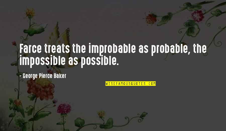 Prophethoods Quotes By George Pierce Baker: Farce treats the improbable as probable, the impossible Prophethoods Quotes By George Pierce Baker: Farce treats the improbable as probable, the impossible