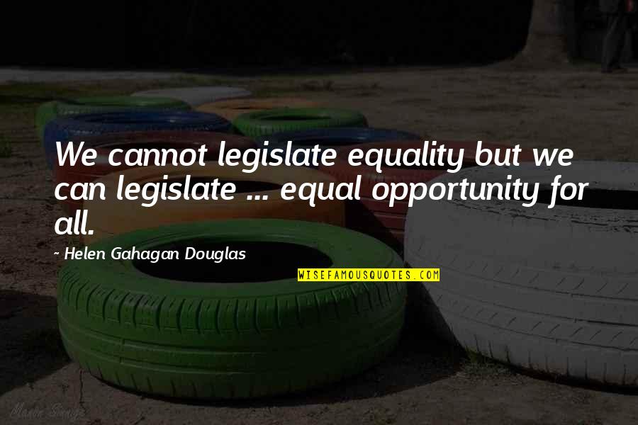 Prophetic Declaration Quotes By Helen Gahagan Douglas: We cannot legislate equality but we can legislate