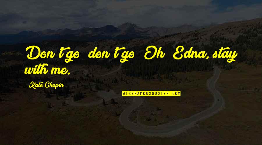 Prophetic Dream Quotes By Kate Chopin: Don't go; don't go! Oh! Edna, stay with