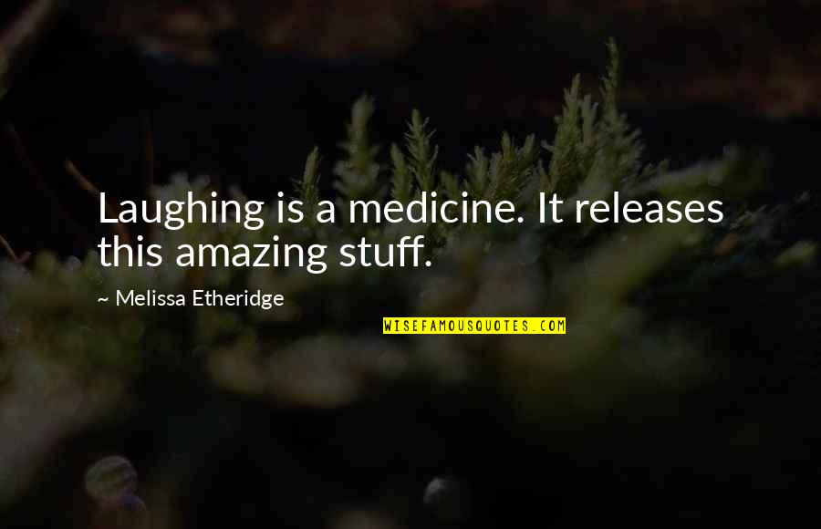 Prophetic Dream Quotes By Melissa Etheridge: Laughing is a medicine. It releases this amazing