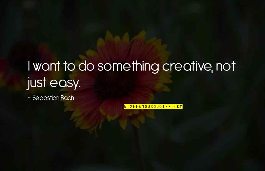 Prophetic Dream Quotes By Sebastian Bach: I want to do something creative, not just