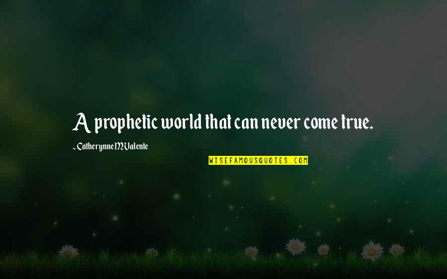 Prophetic Quotes By Catherynne M Valente: A prophetic world that can never come true.