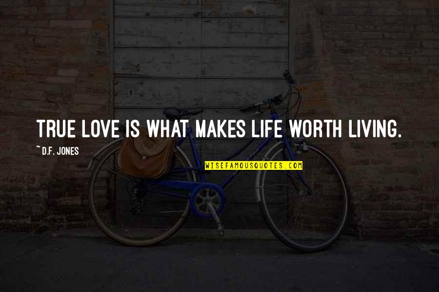 Prophetic Quotes By D.F. Jones: True love is what makes life worth living.