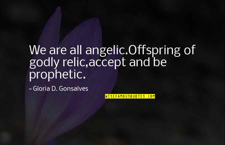 Prophetic Quotes By Gloria D. Gonsalves: We are all angelic.Offspring of godly relic,accept and Prophetic Quotes By Gloria D. Gonsalves: We are all angelic.Offspring of godly relic,accept and